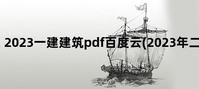 '2023一建建筑pdf百度云(2023年二建建筑电子pdf)'