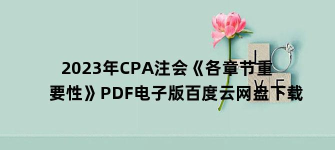 '2023年CPA注会《各章节重要性》PDF电子版百度云网盘下载'