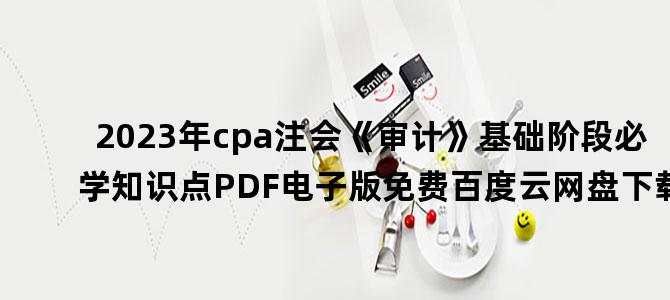'2023年cpa注会《审计》基础阶段必学知识点PDF电子版免费百度云网盘下载'