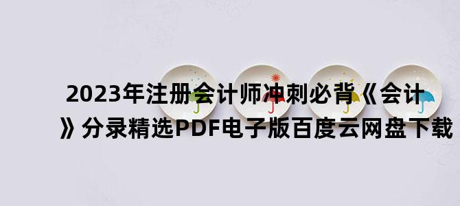 '2023年注册会计师冲刺必背《会计》分录精选PDF电子版百度云网盘下载'