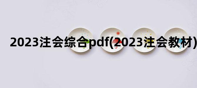 '2023注会综合pdf(2023注会教材)'