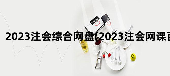 '2023注会综合网盘(2023注会网课百度网盘)'
