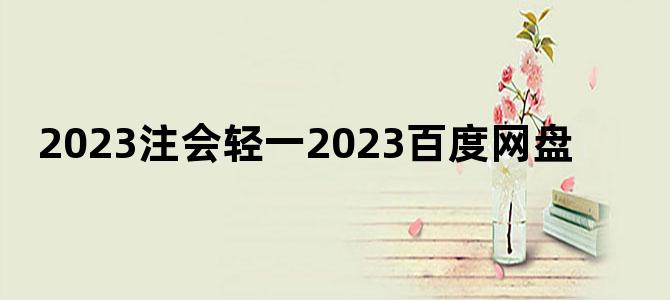 '2023注会轻一2023百度网盘'
