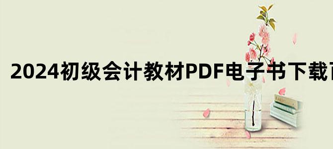'2024初级会计教材PDF电子书下载百度网盘'