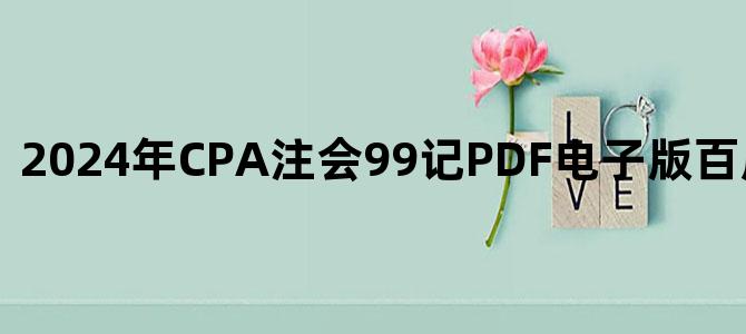 '2024年CPA注会99记PDF电子版百度云网盘下载'