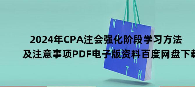 '2024年CPA注会强化阶段学习方法及注意事项PDF电子版资料百度网盘下载'