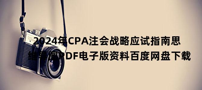 '2024年CPA注会战略应试指南思维导图PDF电子版资料百度网盘下载'