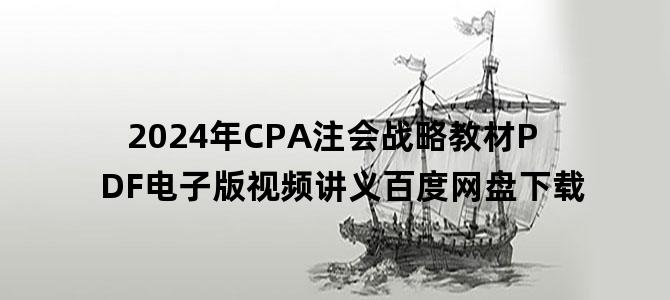 '2024年CPA注会战略教材PDF电子版视频讲义百度网盘下载'