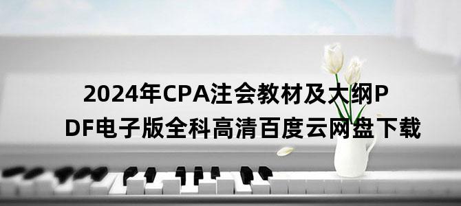 '2024年CPA注会教材及大纲PDF电子版全科高清百度云网盘下载'