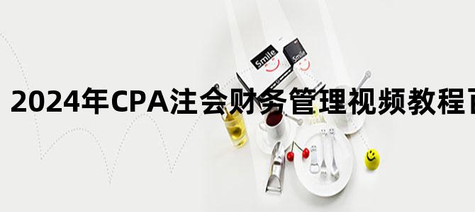 '2024年CPA注会财务管理视频教程百度网盘下载'