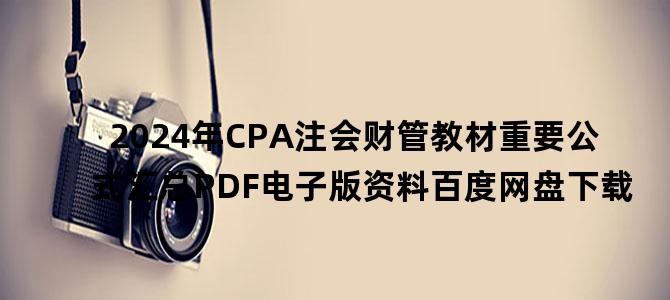 '2024年CPA注会财管教材重要公式汇总PDF电子版资料百度网盘下载'