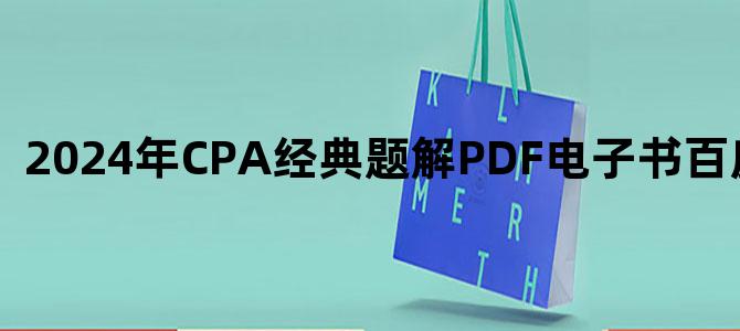'2024年CPA经典题解PDF电子书百度云下载'