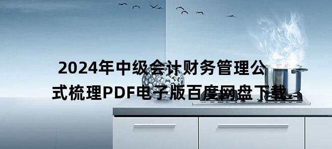 '2024年中级会计财务管理公式梳理PDF电子版百度网盘下载'