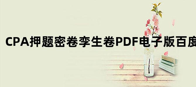 'CPA押题密卷孪生卷PDF电子版百度网盘下载'