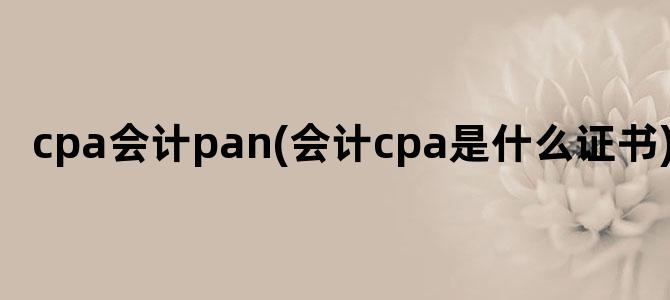 'cpa会计pan(会计cpa是什么证书)'