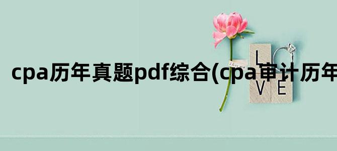 'cpa历年真题pdf综合(cpa审计历年真题pdf)'