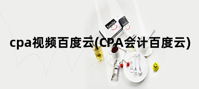 'cpa视频百度云(CPA会计百度云)'