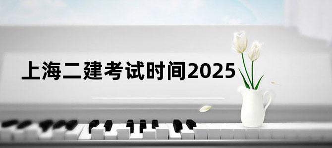 上海二建考试时间2025