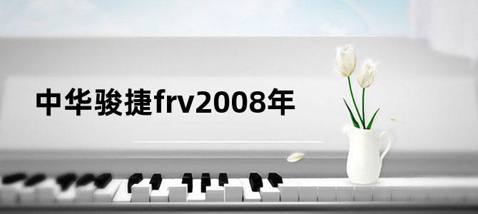 中华骏捷frv2008年