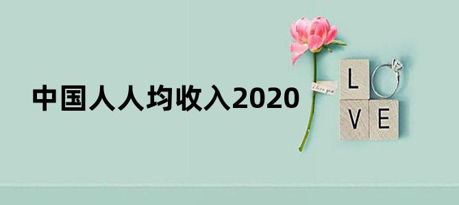 中国人人均收入2020