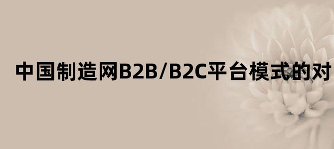 中国制造网B2B/B2C平台模式的对比