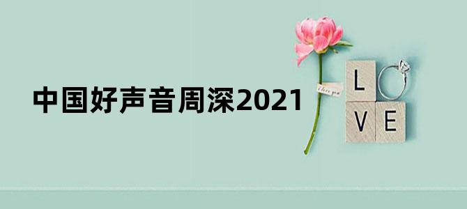 中国好声音周深2021