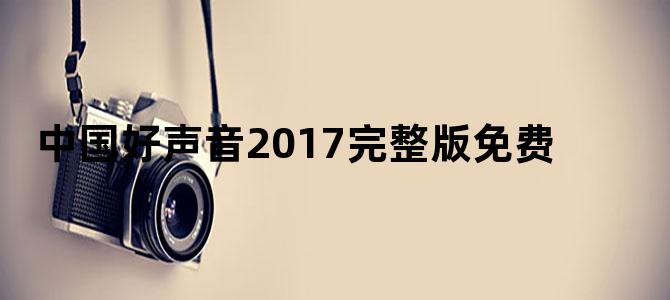 中国好声音2017完整版免费
