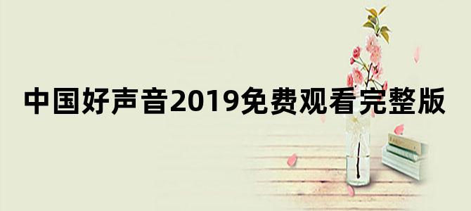 中国好声音2019免费观看完整版