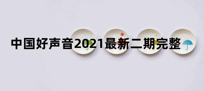 中国好声音2021最新二期完整