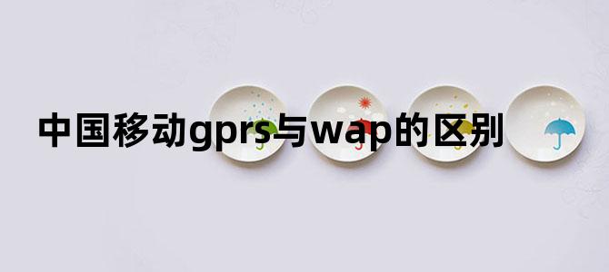 中国移动gprs与wap的区别