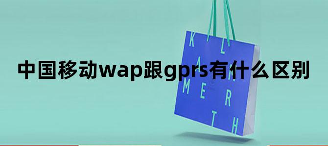 中国移动wap跟gprs有什么区别