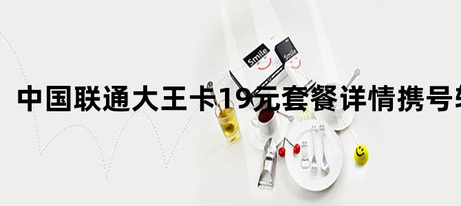 中国联通大王卡19元套餐详情携号转网