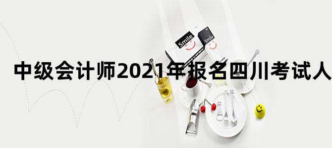 中级会计师2021年报名四川考试人数