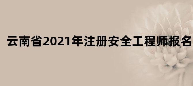 云南省2021年注册安全工程师报名人数