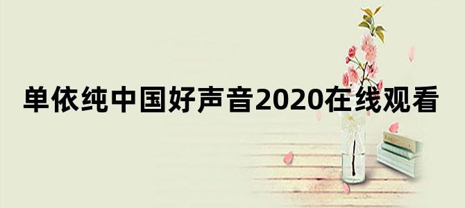单依纯中国好声音2020在线观看