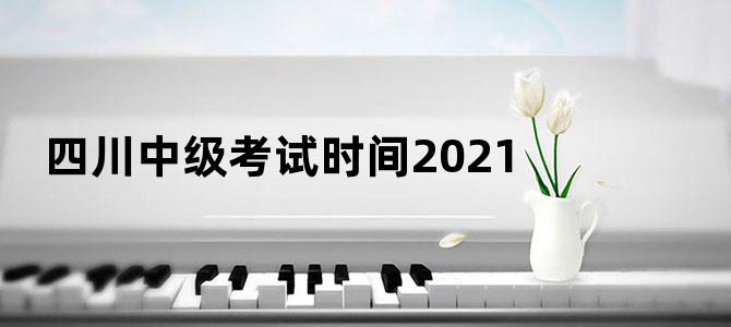 四川中级考试时间2021