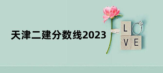 天津二建分数线2023