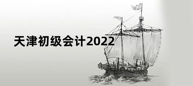 天津初级会计2022
