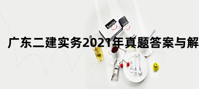 广东二建实务2021年真题答案与解析