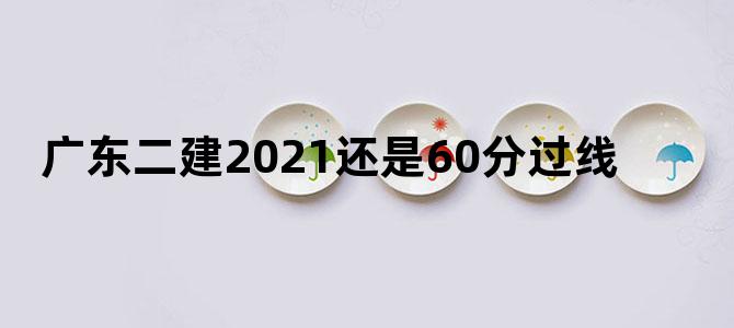 广东二建2021还是60分过线