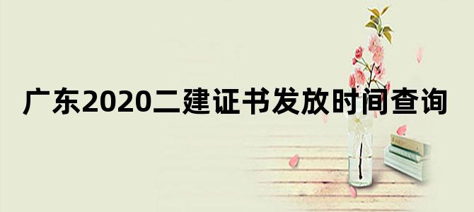 广东2020二建证书发放时间查询