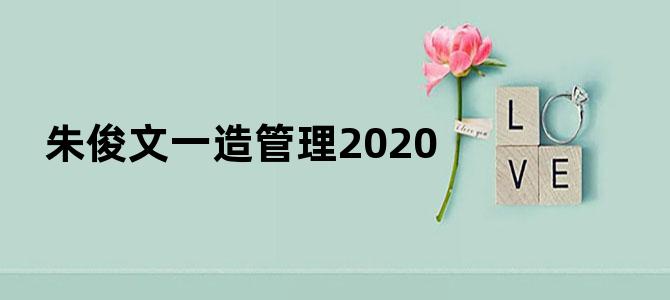 朱俊文一造管理2020