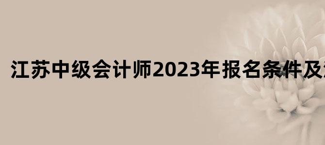 江苏中级会计师2023年报名条件及流程图
