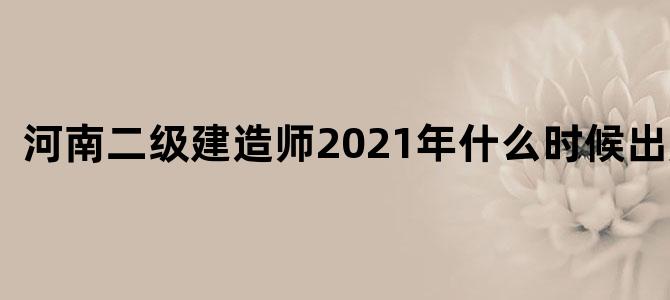河南二级建造师2021年什么时候出成绩
