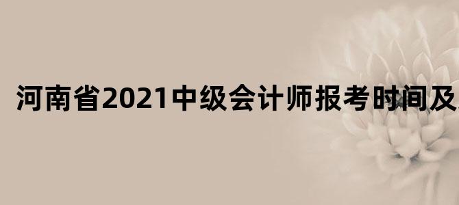 河南省2021中级会计师报考时间及条件