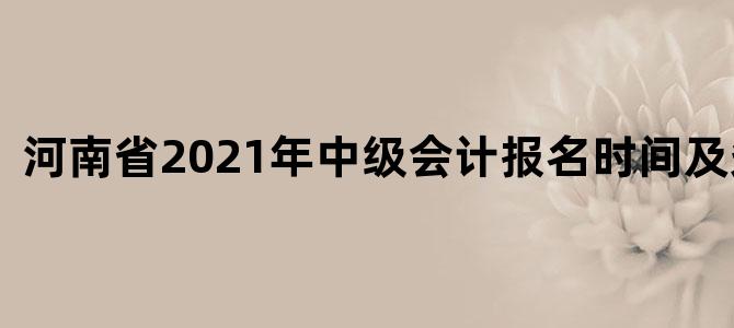 河南省2021年中级会计报名时间及条件表