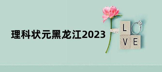 理科状元黑龙江2023