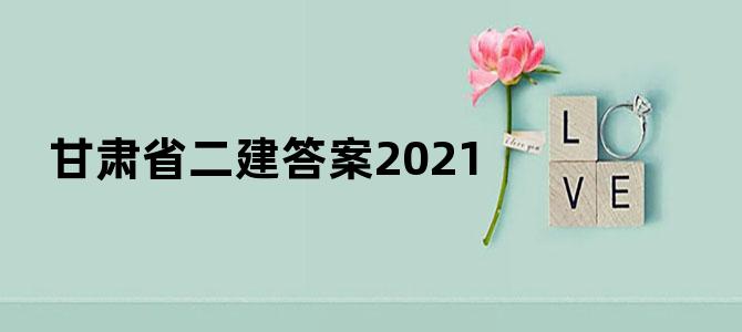 甘肃省二建答案2021