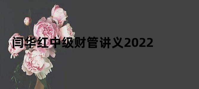 闫华红中级财管讲义2022