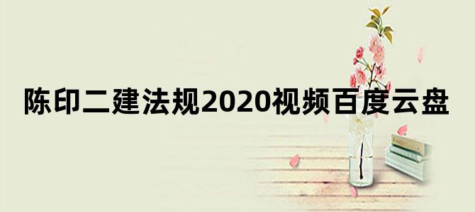 陈印二建法规2020视频百度云盘